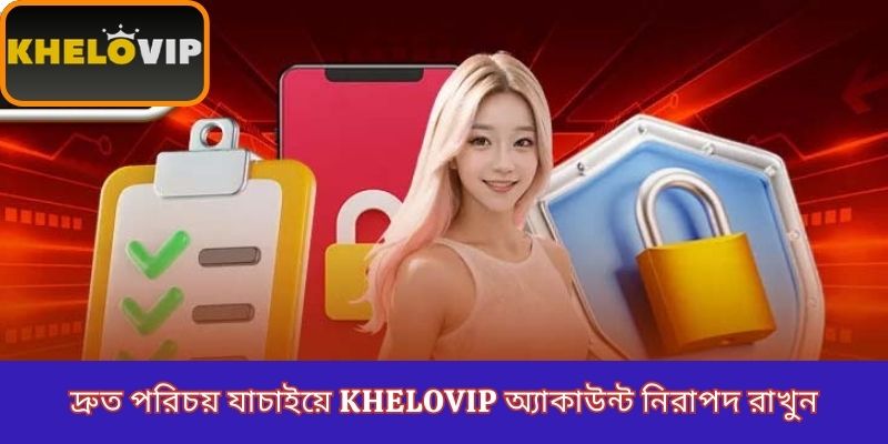 দ্রুত পরিচয় যাচাইয়ে KheloVIP অ্যাকাউন্ট নিরাপদ রাখুন