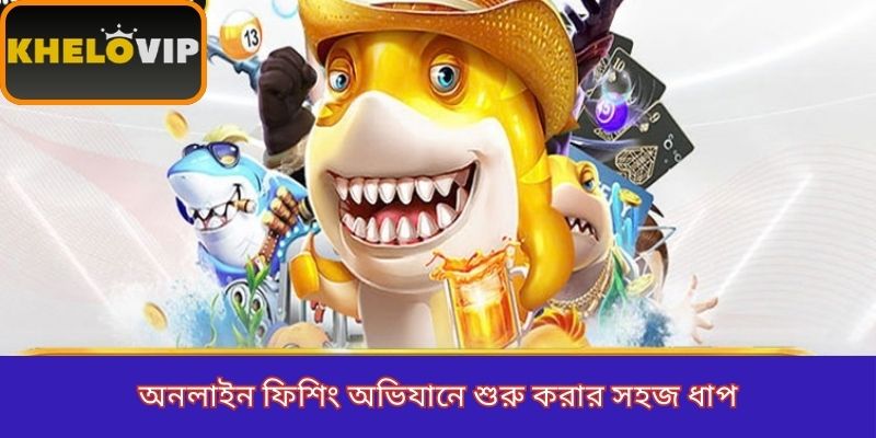 অনলাইন ফিশিং অভিযানে শুরু করার সহজ ধাপ