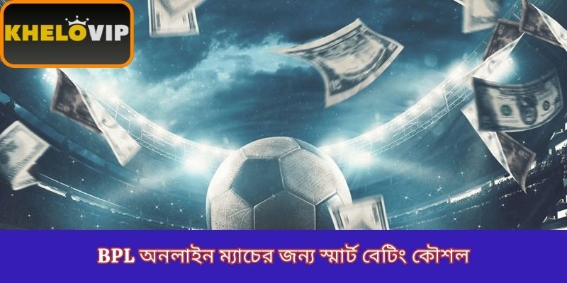 BPL অনলাইন ম্যাচের জন্য স্মার্ট বেটিং কৌশল